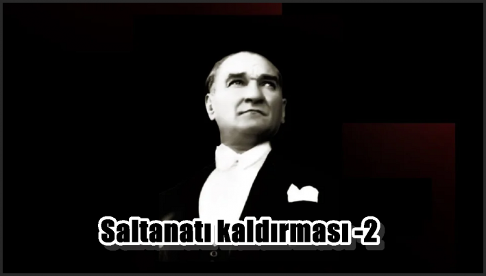 Saltanatı kaldırması -2-