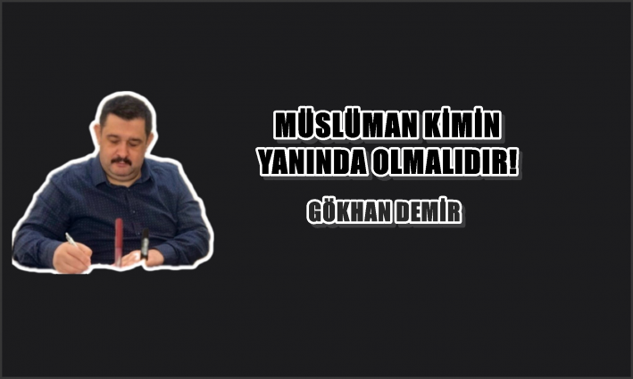 MÜSLÜMAN KİMİN YANINDA OLMALIDIR!