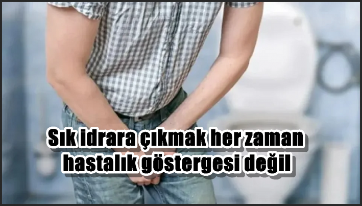 Sık idrara çıkmak her zaman hastalık göstergesi değil