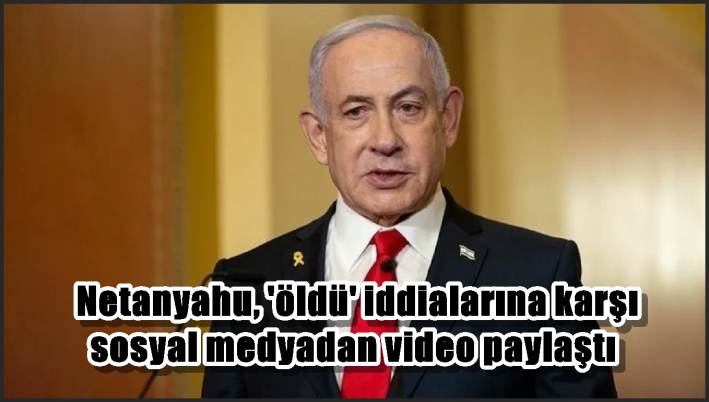 Netanyahu, ’öldü’ iddialarına karşı sosyal medyadan video paylaştı