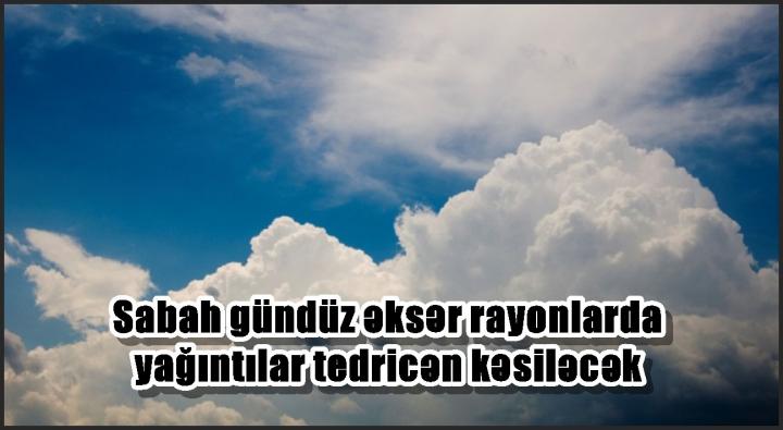 Sabah gündüz əksər rayonlarda yağıntılar tədricən kəsiləcək