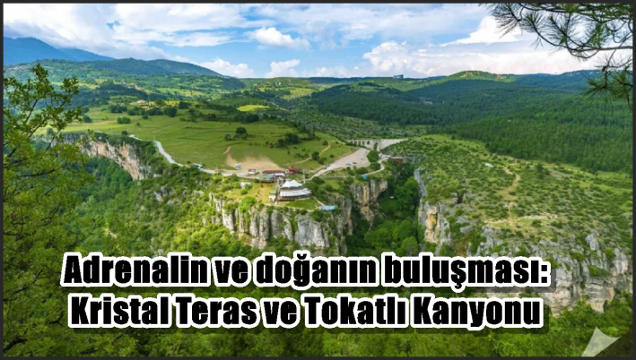 Adrenalin ve doğanın buluşması: Kristal Teras ve Tokatlı Kanyonu