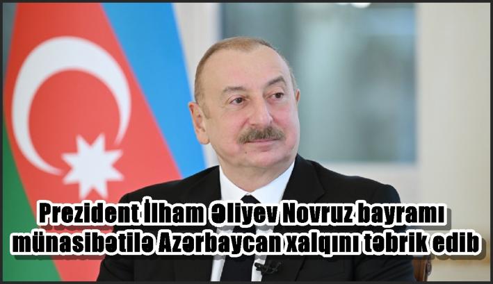 Prezident İlham Əliyev Novruz bayramı münasibətilə Azərbaycan xalqını təbrik edib