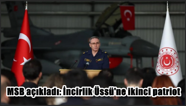 MSB açıkladı: İncirlik Üssü’ne ikinci patriot