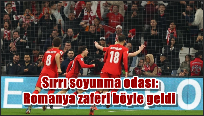Sırrı soyunma odası: Romanya zaferi böyle geldi