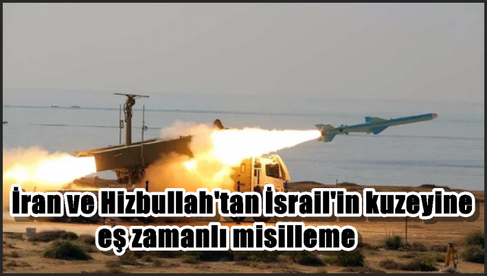 İran ve Hizbullah’tan İsrail’in kuzeyine eş zamanlı misilleme