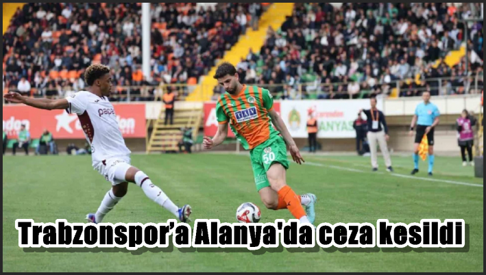 Trabzonspor’a Alanya’da ceza kesildi