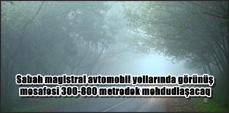 Sabah magistral avtomobil yollarında görünüş məsafəsi 300-800 metrədək məhdudlaşacaq