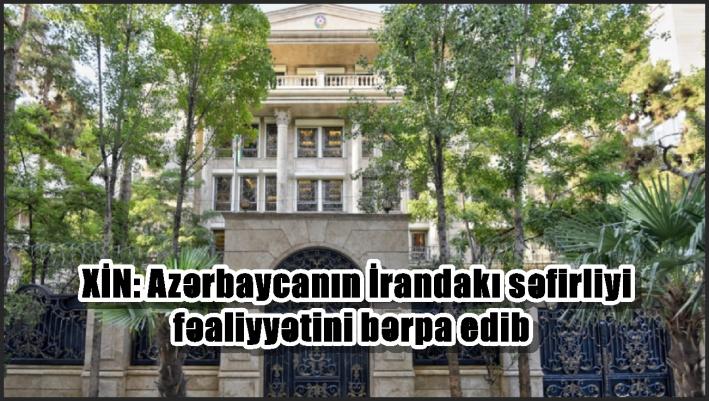 XİN: Azərbaycanın İrandakı səfirliyi fəaliyyətini bərpa edib