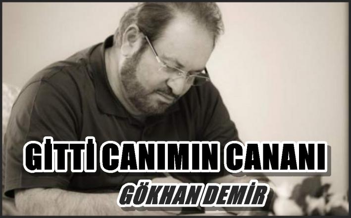 GİTTİ CANIMIN CANANI…..