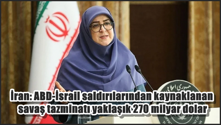 İran: ABD-İsrail saldırılarından kaynaklanan savaş tazminatı yaklaşık 270 milyar dolar