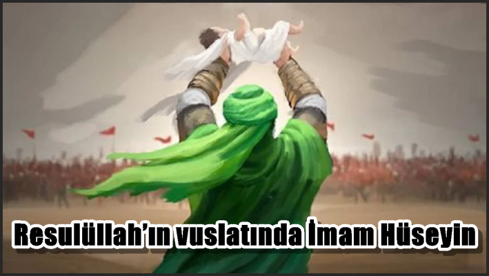 Resulüllah’ın vuslatında İmam Hüseyin