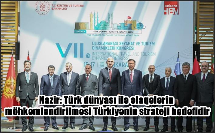 Nazir: Türk dünyası ilə əlaqələrin möhkəmləndirilməsi Türkiyənin strateji hədəfidir