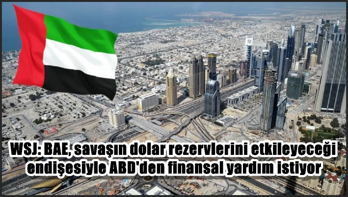 WSJ: BAE, savaşın dolar rezervlerini etkileyeceği endişesiyle ABD’den finansal yardım istiyor