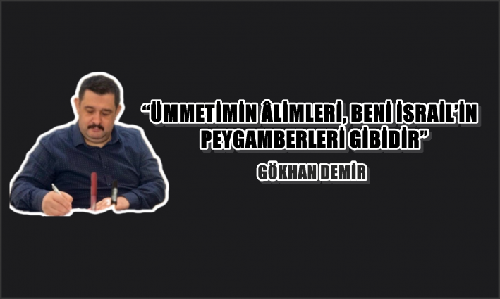 “ÜMMETİMİN ÂLİMLERİ, BENİ İSRAİL’İN PEYGAMBERLERİ GİBİDİR”
