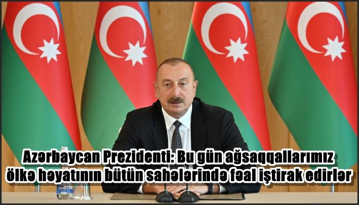 Azərbaycan Prezidenti: Bu gün ağsaqqallarımız ölkə həyatının bütün sahələrində fəal iştirak edirlər