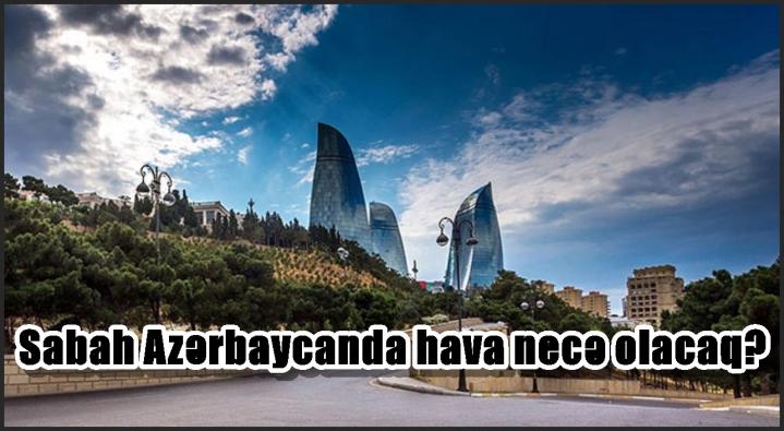 Sabah Azərbaycanda hava necə olacaq?..