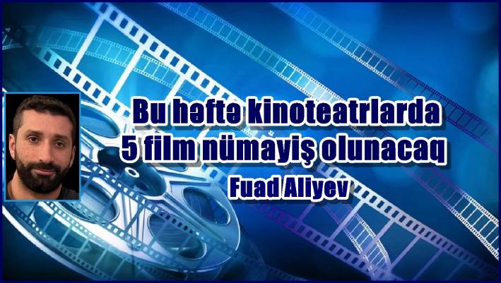 Bu həftə kinoteatrlarda 5 film nümayiş olunacaq.