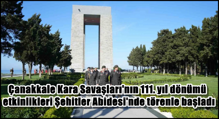 Çanakkale Kara Savaşları’nın 111. yıl dönümü etkinlikleri Şehitler Abidesi’nde törenle başladı