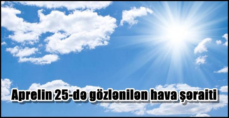 Aprelin 25-də gözlənilən hava şəraiti