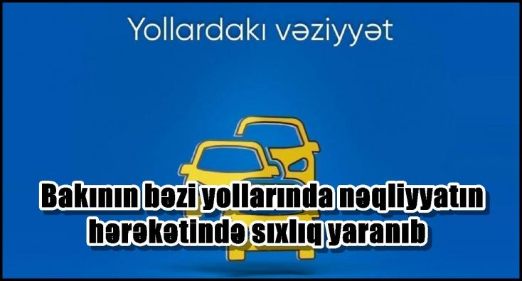 Bakının bəzi yollarında nəqliyyatın hərəkətində sıxlıq yaranıb