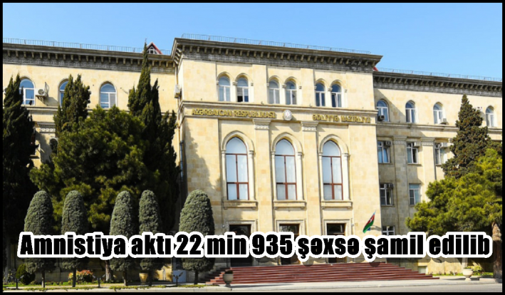 Amnistiya aktı 22 min 935 şəxsə şamil edilib
