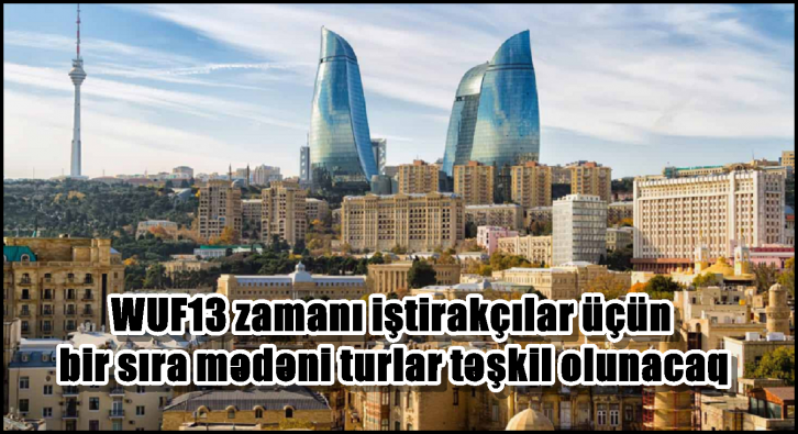 WUF13 zamanı iştirakçılar üçün bir sıra mədəni turlar təşkil olunacaq