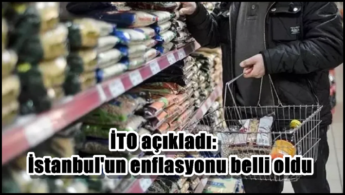 İTO açıkladı: İstanbul’un enflasyonu belli oldu