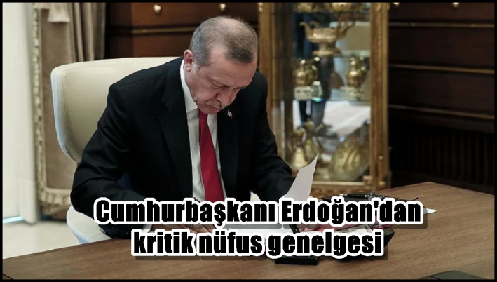 Cumhurbaşkanı Erdoğan’dan kritik nüfus genelgesi