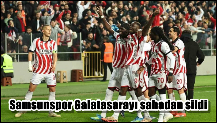 Samsunspor Galatasarayı sahadan sildi