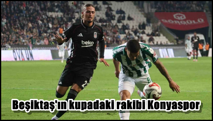 Beşiktaş’ın kupadaki rakibi Konyaspor