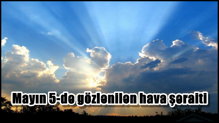 Mayın 5-də gözlənilən hava şəraiti