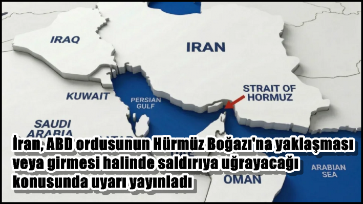 İran, ABD ordusunun Hürmüz Boğazı’na yaklaşması veya girmesi halinde saldırıya uğrayacağı konusunda uyarı yayınladı.....