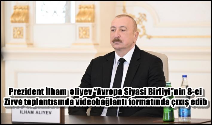 Prezident İlham Əliyev “Avropa Siyasi Birliyi”nin 8-ci Zirvə toplantısında videobağlantı formatında çıxış edib