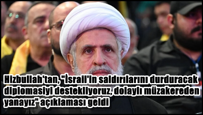 Hizbullah’tan, ”İsrail’in saldırılarını durduracak diplomasiyi destekliyoruz, dolaylı müzakereden yanayız” açıklaması geldi
