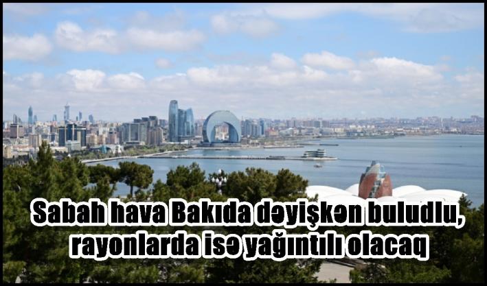Sabah hava Bakıda dəyişkən buludlu, rayonlarda isə yağıntılı olacaq