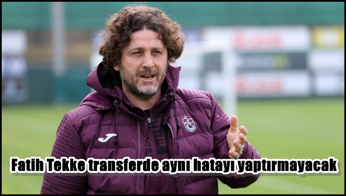 Fatih Tekke transferde aynı hatayı yaptırmayacak
