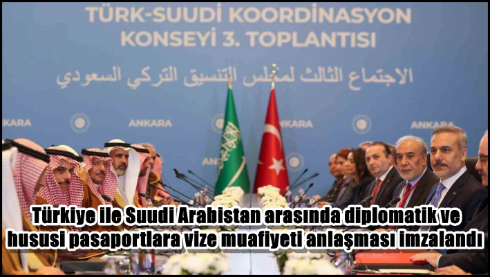 Türkiye ile Suudi Arabistan arasında diplomatik ve hususi pasaportlara vize muafiyeti anlaşması imzalandı