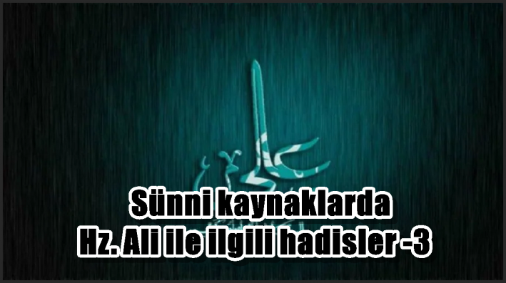 Sünni kaynaklarda Hz. Ali ile ilgili hadisler -3-