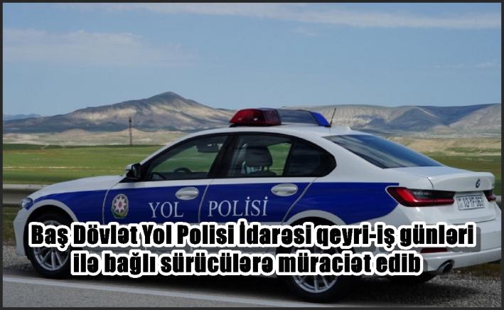 Baş Dövlət Yol Polisi İdarəsi qeyri-iş günləri ilə bağlı sürücülərə müraciət edib