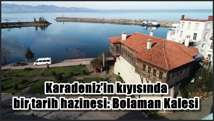 Karadeniz’in kıyısında bir tarih hazinesi: Bolaman Kalesi