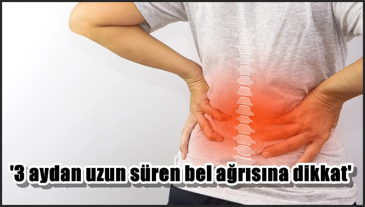 ’3 aydan uzun süren bel ağrısına dikkat’