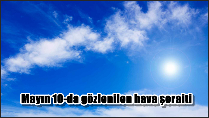 Mayın 10-da gözlənilən hava şəraiti
