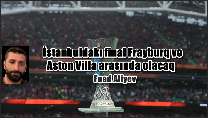 İstanbuldakı final Frayburq və Aston Villa arasında olacaq.