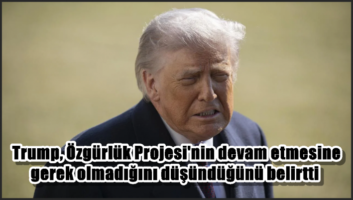 Trump, Özgürlük Projesi’nin devam etmesine gerek olmadığını düşündüğünü belirtti