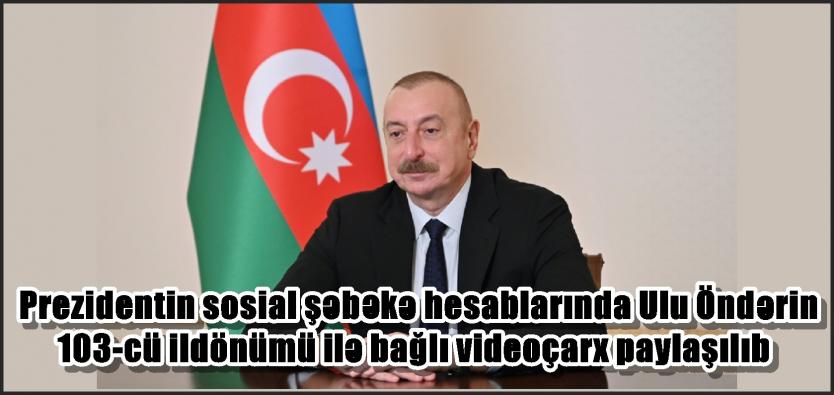Prezidentin sosial şəbəkə hesablarında Ulu Öndərin 103-cü ildönümü ilə bağlı videoçarx paylaşılıb