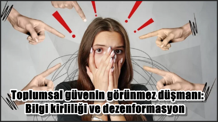 Toplumsal güvenin görünmez düşmanı: Bilgi kirliliği ve dezenformasyon