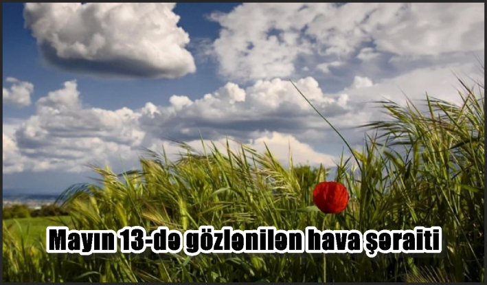 Mayın 13-də gözlənilən hava şəraiti