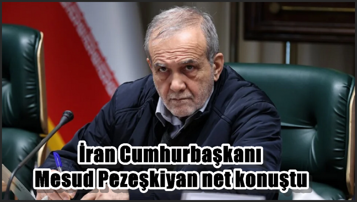 İran Cumhurbaşkanı Mesud Pezeşkiyan net konuştu: