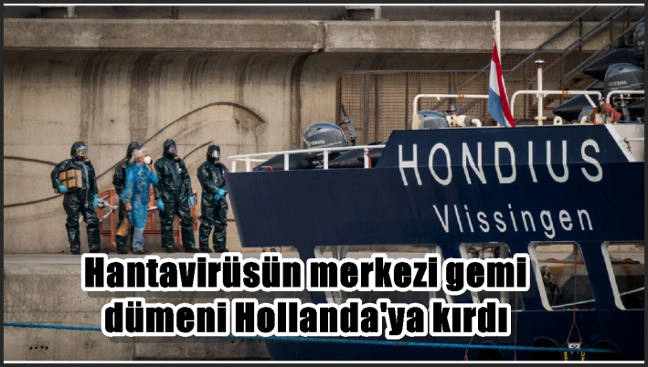 Hantavirüsün merkezi gemi dümeni Hollanda’ya kırdı